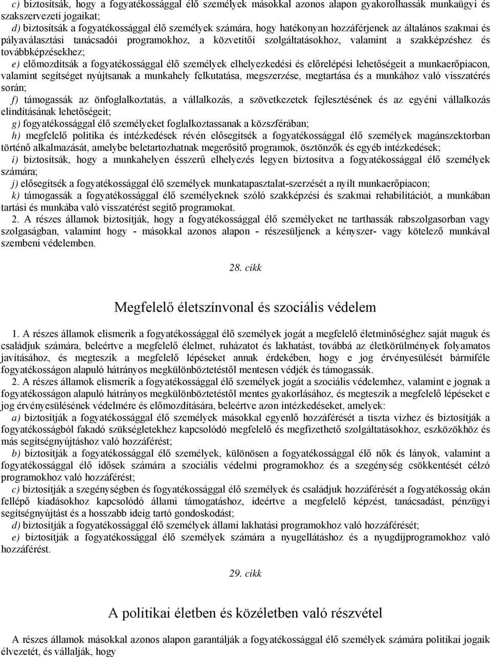 fogyatékossággal élő személyek elhelyezkedési és előrelépési lehetőségeit a munkaerőpiacon, valamint segítséget nyújtsanak a munkahely felkutatása, megszerzése, megtartása és a munkához való