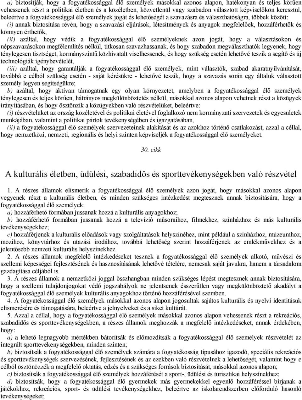 létesítmények és anyagok megfelelőek, hozzáférhetők és könnyen érthetők, (ii) azáltal, hogy védik a fogyatékossággal élő személyeknek azon jogát, hogy a választásokon és népszavazásokon megfélemlítés