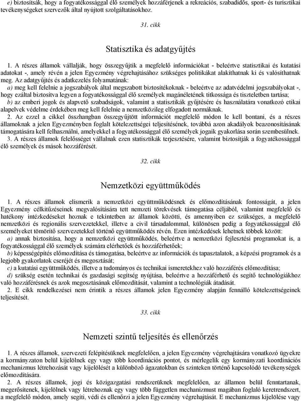 A részes államok vállalják, hogy összegyűjtik a megfelelő információkat - beleértve statisztikai és kutatási adatokat -, amely révén a jelen Egyezmény végrehajtásához szükséges politikákat