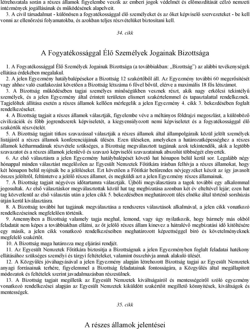 cikk A Fogyatékossággal Élő Személyek Jogainak Bizottsága 1. A Fogyatékossággal Élő Személyek Jogainak Bizottsága (a továbbiakban: Bizottság ) az alábbi tevékenységek ellátása érdekében megalakul. 2.