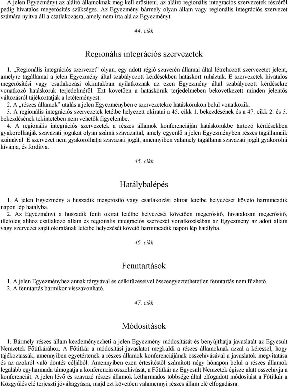 Regionális integrációs szervezet olyan, egy adott régió szuverén államai által létrehozott szervezetet jelent, amelyre tagállamai a jelen Egyezmény által szabályozott kérdésekben hatáskört ruháztak.