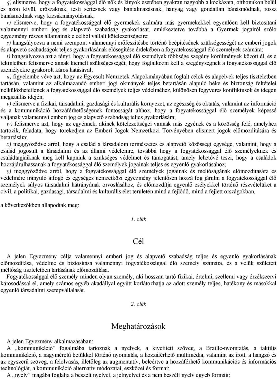 szabadság gyakorlását, emlékeztetve továbbá a Gyermek jogairól szóló egyezmény részes államainak e célból vállalt kötelezettségeire; s) hangsúlyozva a nemi szempont valamennyi erőfeszítésbe történő
