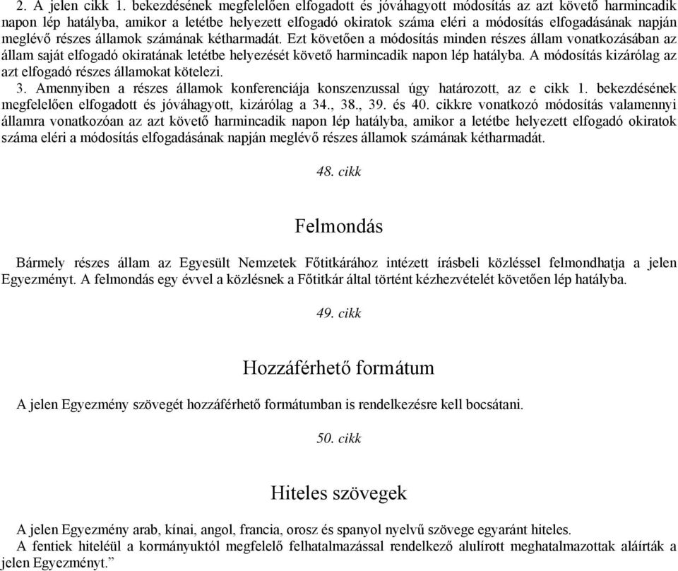 meglévő részes államok számának kétharmadát. Ezt követően a módosítás minden részes állam vonatkozásában az állam saját elfogadó okiratának letétbe helyezését követő harmincadik napon lép hatályba.