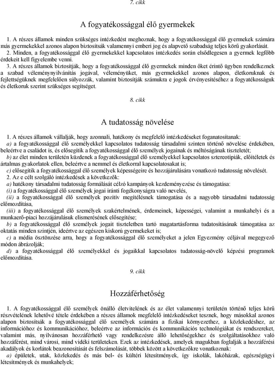 körű gyakorlását. 2. Minden, a fogyatékossággal élő gyermekekkel kapcsolatos intézkedés során elsődlegesen a gyermek legfőbb érdekeit kell figyelembe venni. 3.