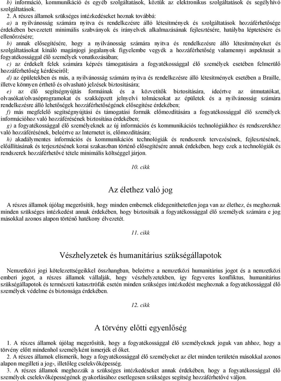 szabványok és irányelvek alkalmazásának fejlesztésére, hatályba léptetésére és ellenőrzésére; b) annak elősegítésére, hogy a nyilvánosság számára nyitva és rendelkezésre álló létesítményeket és