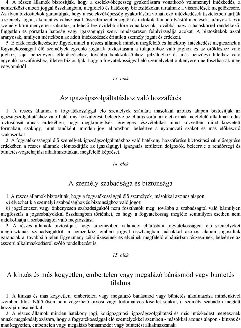 Az ilyen biztosítékok garantálják, hogy a cselekvőképesség gyakorlására vonatkozó intézkedések tiszteletben tartják a személy jogait, akaratát és választásait, összeférhetetlenségtől és indokolatlan