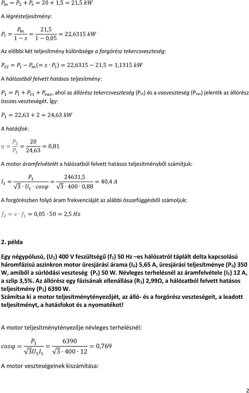 Így: = 22,63 + 2 = 24,63 kw A hatásfok: η = P 2 = 20 24,63 = 0,81 A motor áramfelvételét a hálózatból felvett hatásos teljesítményből számítjuk: 1 = 3 U 1 cosφ = 24631,5 = 40,4 A 3 400 0,88 A