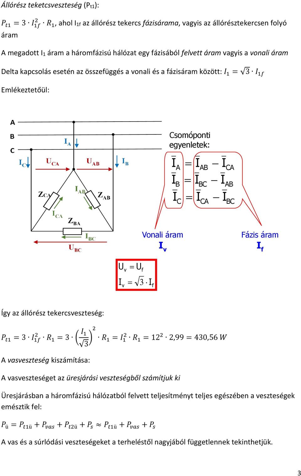 3 f Így az állórész tekercsveszteség: P t1 = 3 2 1f R 1 = 3 ( 2 1 3 ) R 1 = 2 1 R 1 = 12 2 2,99 = 430,56 W A vasveszteség kiszámítása: A vasveszteséget az üresjárási veszteségből számítjuk ki