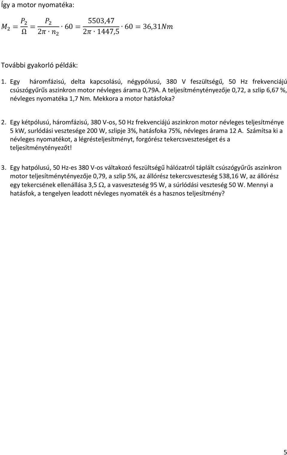 A teljesítménytényezője 0,72, a szlip 6,67 %, névleges nyomatéka 1,7 Nm. Mekkora a motor hatásfoka? 2.