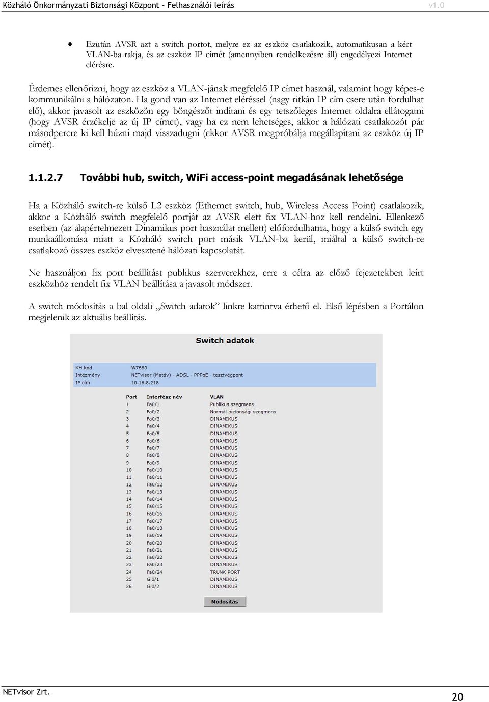 Ha gond van az Internet eléréssel (nagy ritkán IP cím csere után fordulhat elő), akkor javasolt az eszközön egy böngészőt indítani és egy tetszőleges Internet oldalra ellátogatni (hogy AVSR érzékelje