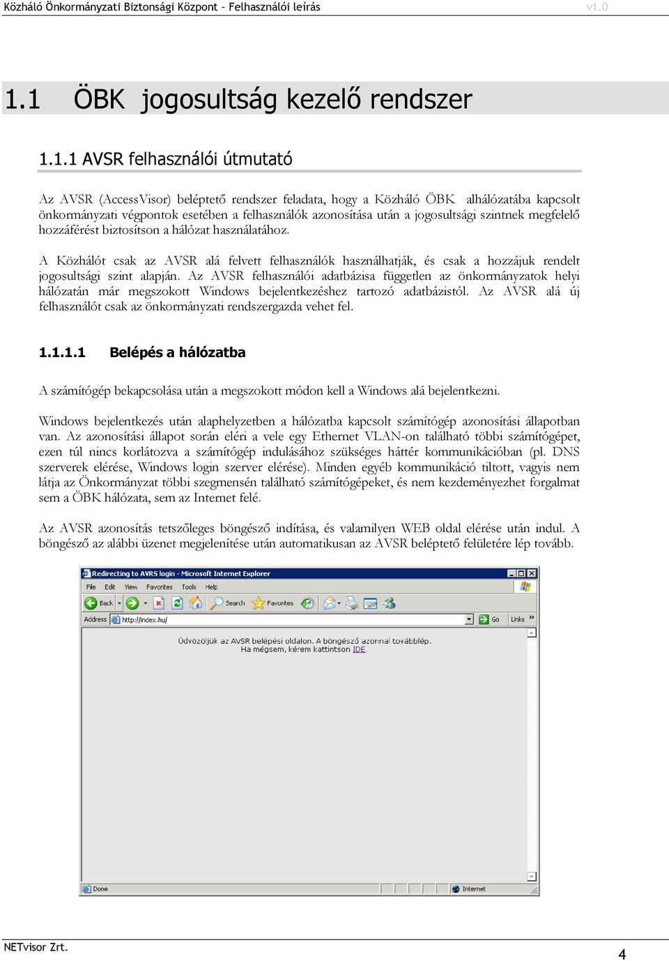 A Közhálót csak az AVSR alá felvett felhasználók használhatják, és csak a hozzájuk rendelt jogosultsági szint alapján.