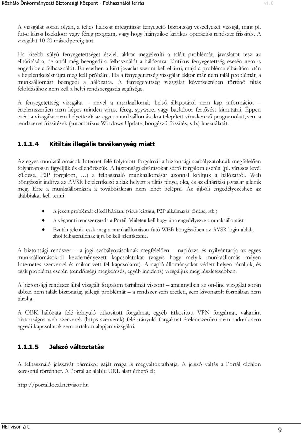 Ha kisebb súlyú fenyegetettséget észlel, akkor megjeleníti a talált problémát, javaslatot tesz az elhárítására, de attól még beengedi a felhasználót a hálózatra.