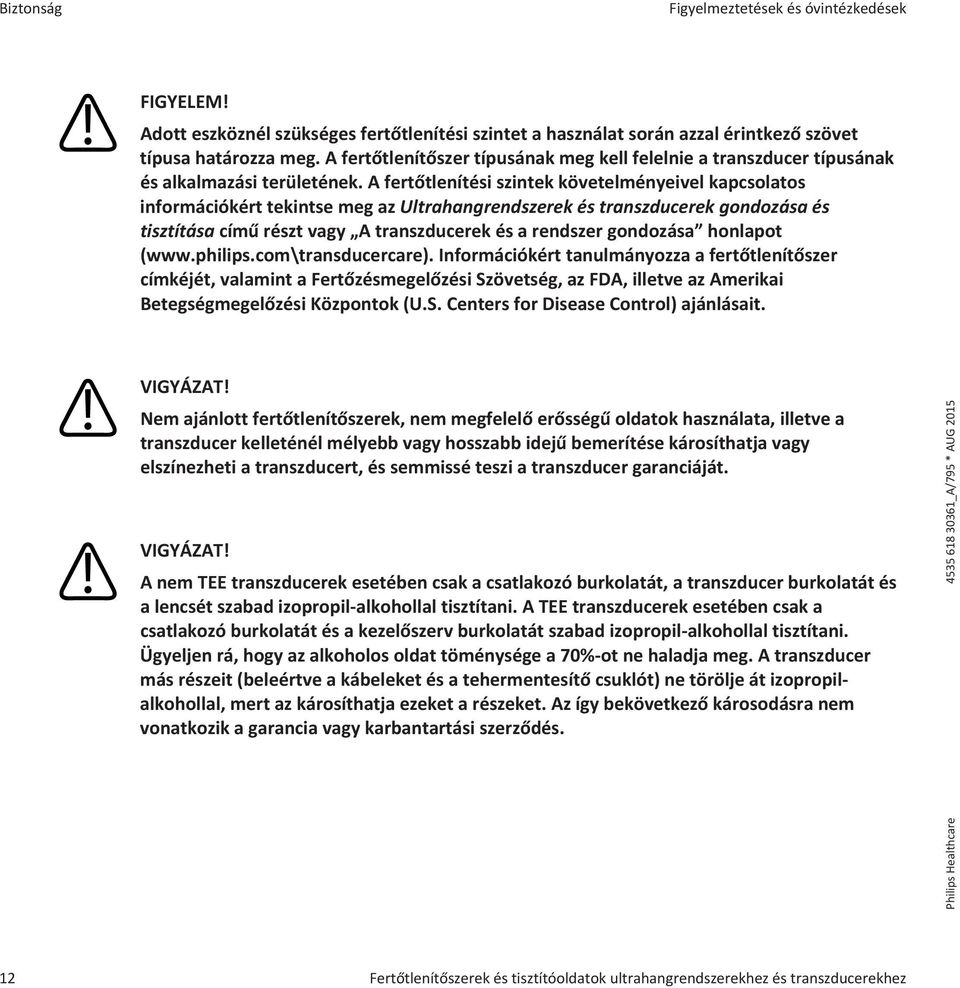 A fertőtlenítési szintek követelményeivel kapcsolatos információkért tekintse meg az Ultrahangrendszerek és transzducerek gondozása és tisztítása című részt vagy A transzducerek és a rendszer