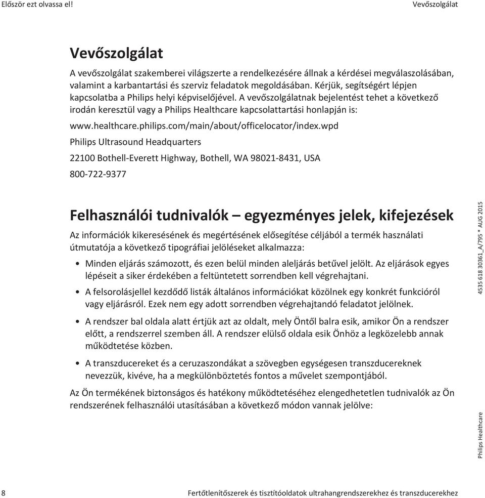 Kérjük, segítségért lépjen kapcsolatba a Philips helyi képviselőjével. A vevőszolgálatnak bejelentést tehet a következő irodán keresztül vagy a Philips Healthcare kapcsolattartási honlapján is: www.