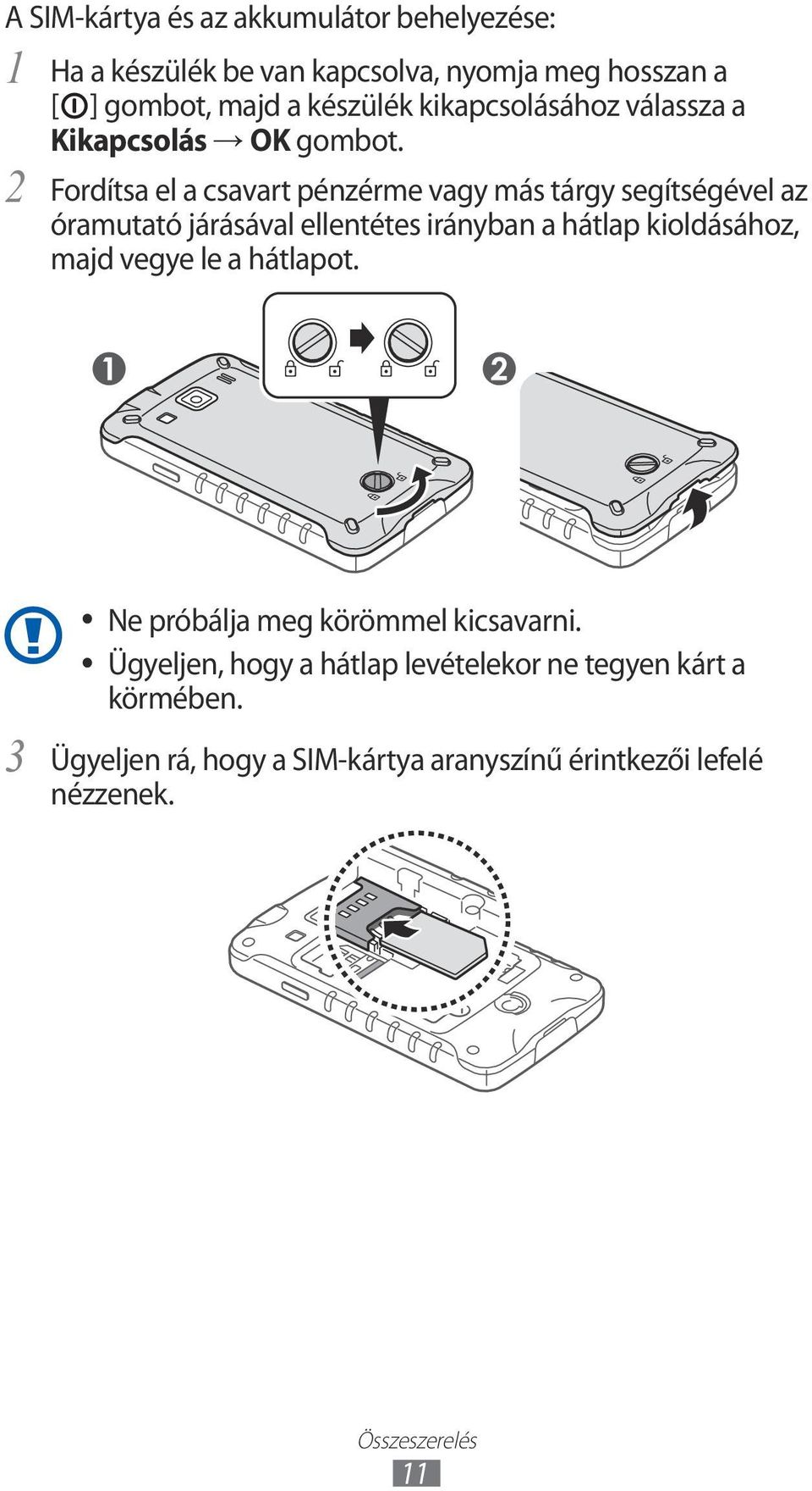 Fordítsa el a csavart pénzérme vagy más tárgy segítségével az óramutató járásával ellentétes irányban a hátlap kioldásához,