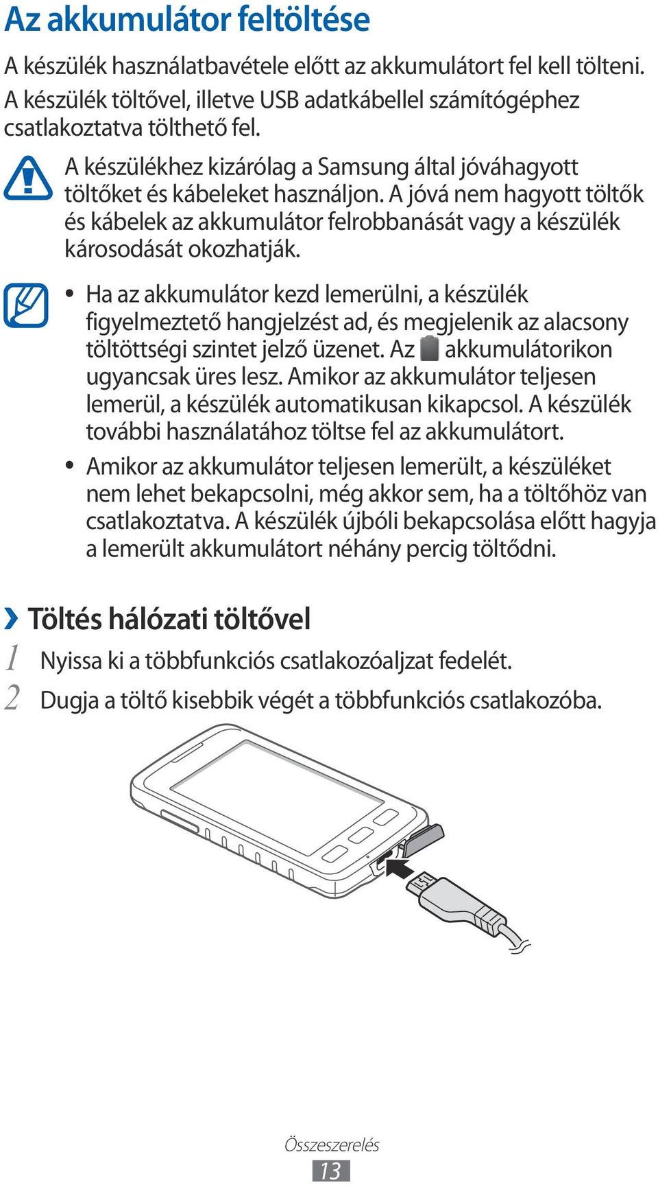 Ha az akkumulátor kezd lemerülni, a készülék figyelmeztető hangjelzést ad, és megjelenik az alacsony töltöttségi szintet jelző üzenet. Az akkumulátorikon ugyancsak üres lesz.