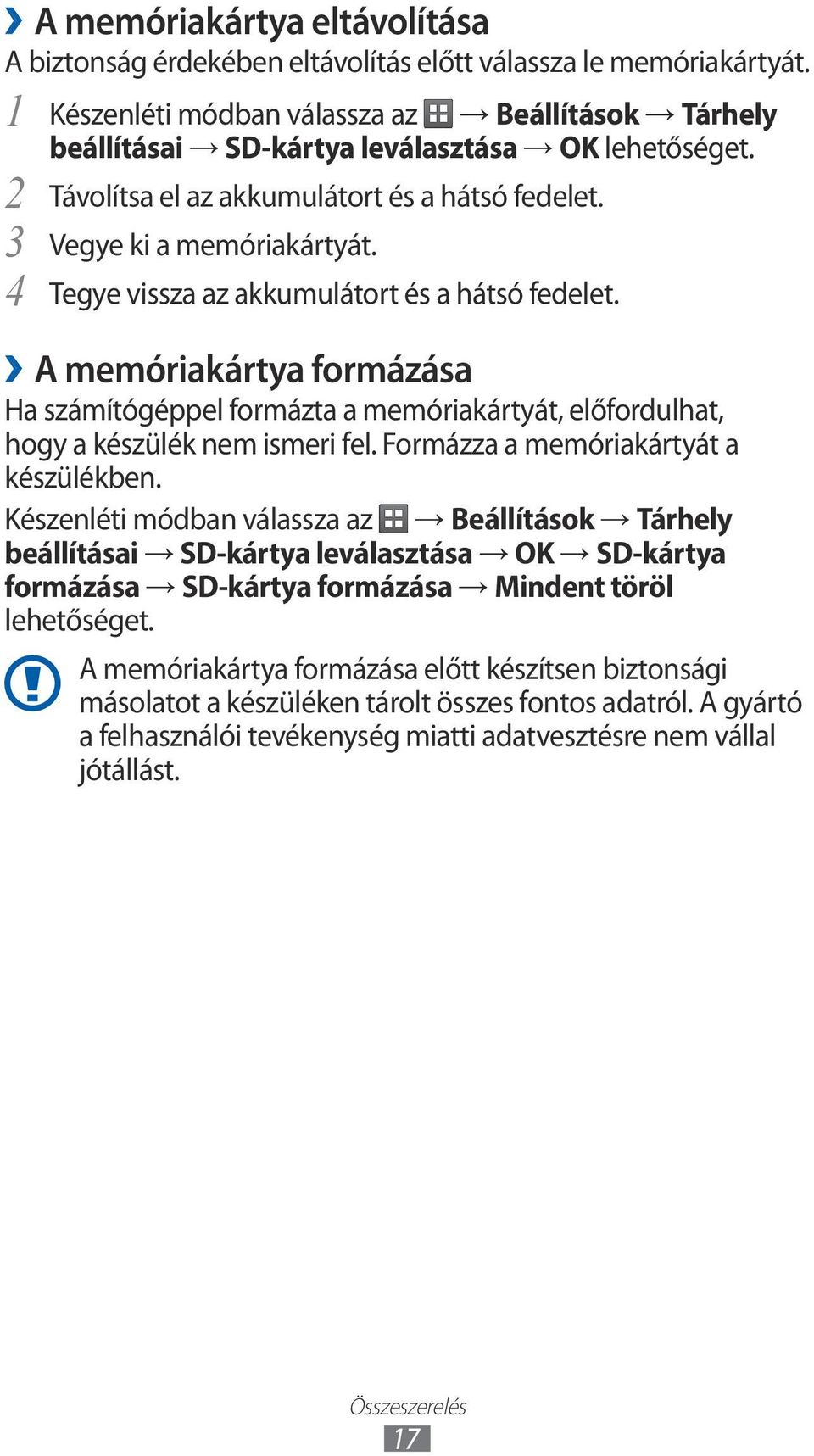 A memóriakártya formázása Ha számítógéppel formázta a memóriakártyát, előfordulhat, hogy a készülék nem ismeri fel. Formázza a memóriakártyát a készülékben.