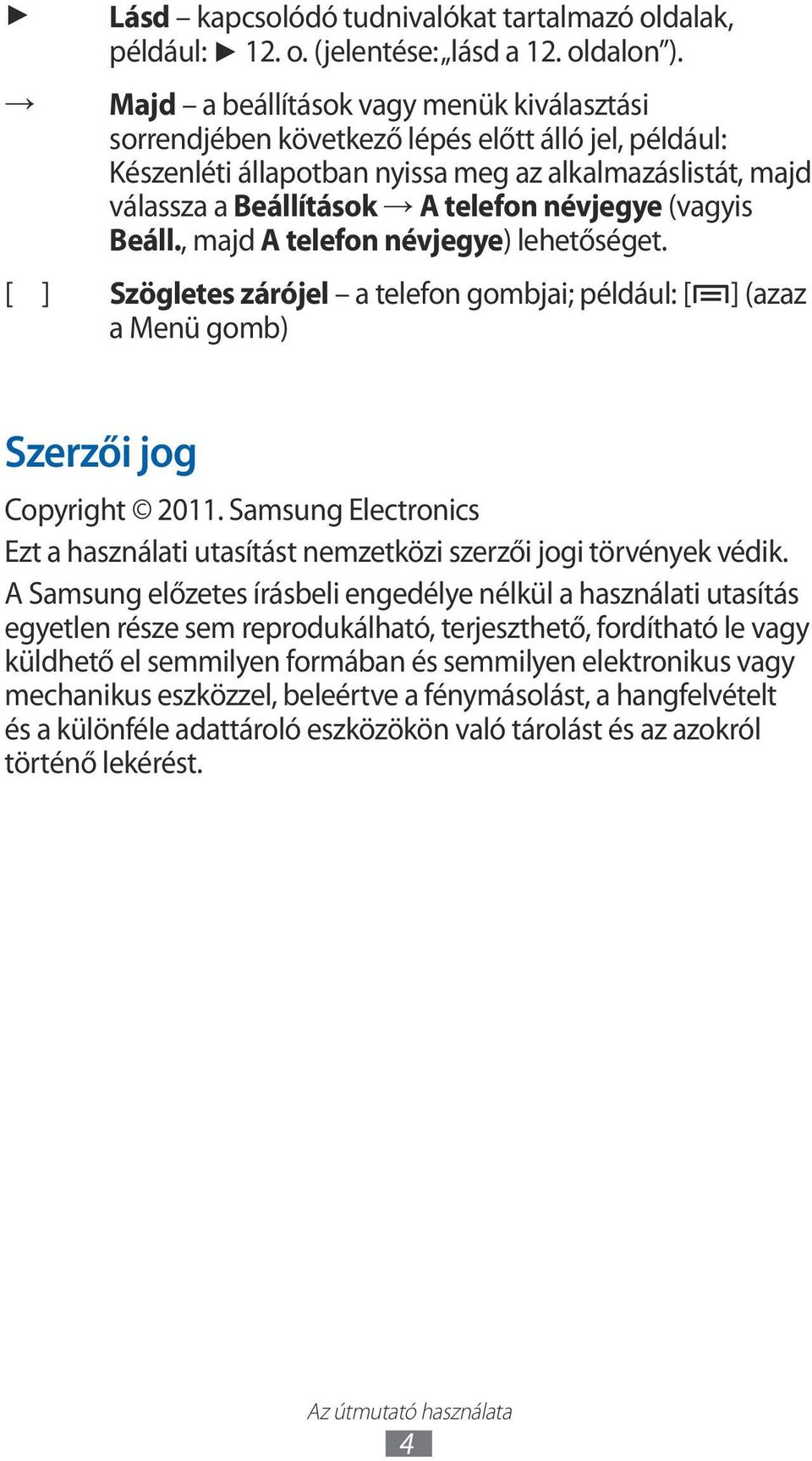(vagyis Beáll., majd A telefon névjegye) lehetőséget. [ ] Szögletes zárójel a telefon gombjai; például: [ ] (azaz a Menü gomb) Szerzői jog Copyright 20.