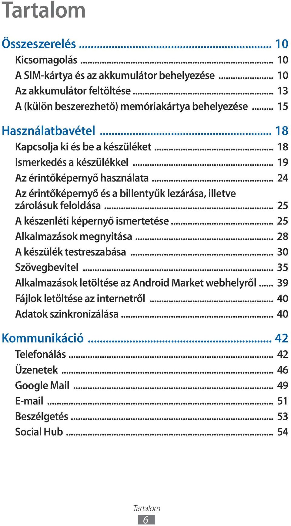 .. 24 Az érintőképernyő és a billentyűk lezárása, illetve zárolásuk feloldása... 25 A készenléti képernyő ismertetése... 25 Alkalmazások megnyitása... 28 A készülék testreszabása.
