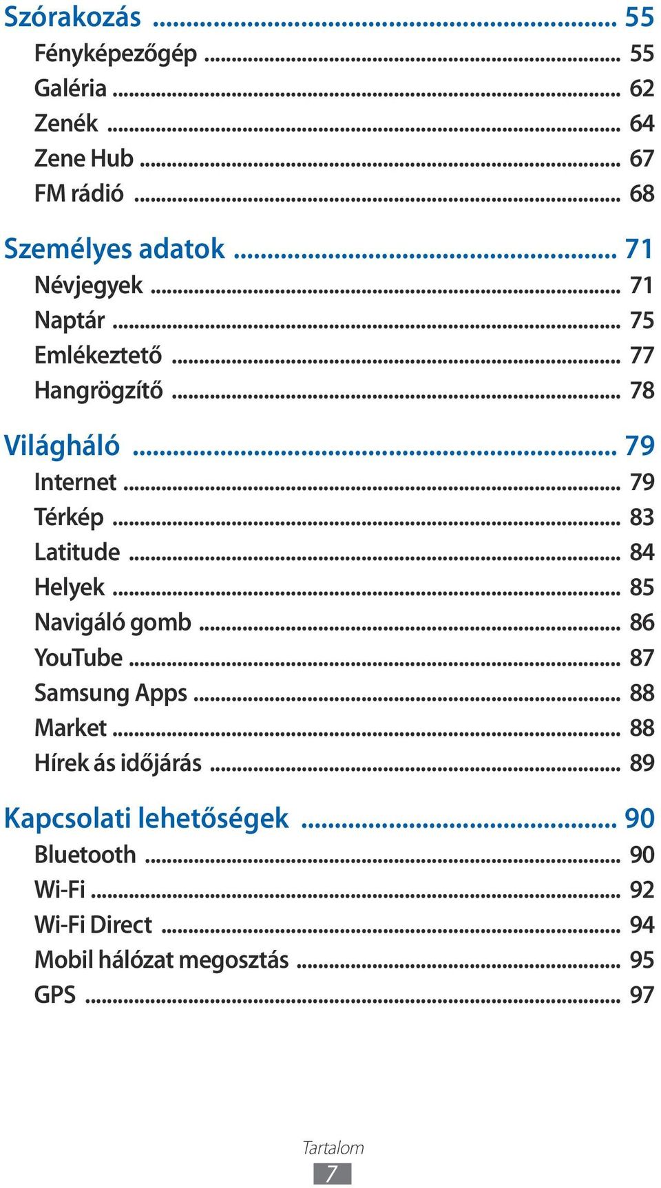 .. 83 Latitude... 84 Helyek... 85 Navigáló gomb... 86 YouTube... 87 Samsung Apps... 88 Market... 88 Hírek ás időjárás.