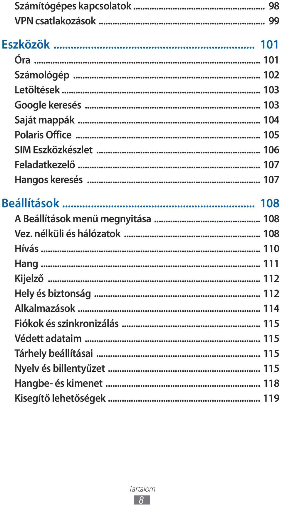.. 08 A Beállítások menü megnyitása... 08 Vez. nélküli és hálózatok... 08 Hívás... 0 Hang... Kijelző... 2 Hely és biztonság... 2 Alkalmazások.