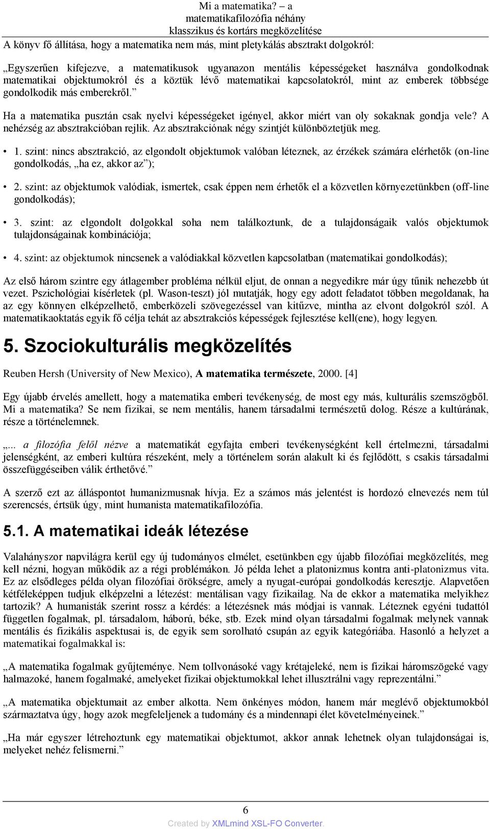 mentális képességeket használva gondolkodnak matematikai objektumokról és a köztük lévő matematikai kapcsolatokról, mint az emberek többsége gondolkodik más emberekről.