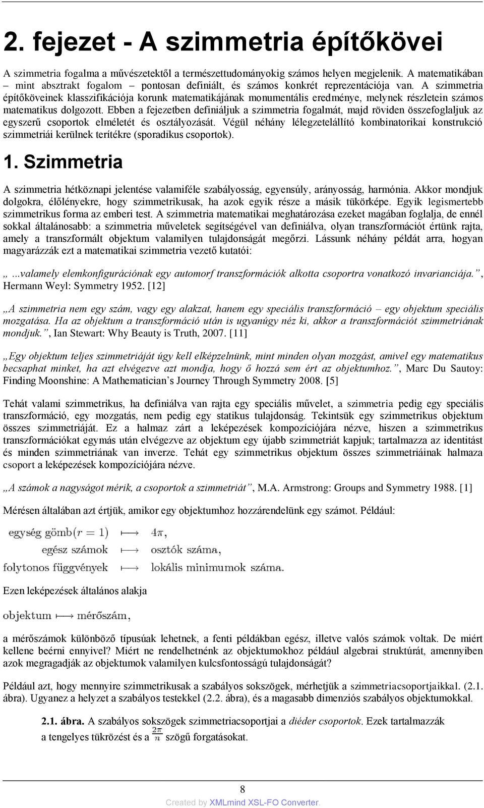 A szimmetria építőköveinek klasszifikációja korunk matematikájának monumentális eredménye, melynek részletein számos matematikus dolgozott.