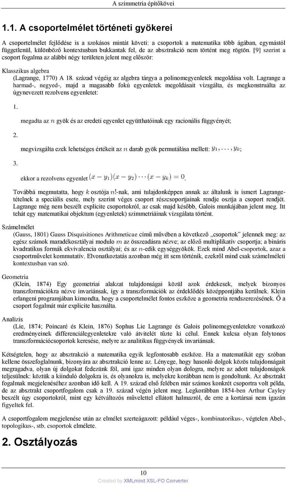 absztrakció nem történt meg rögtön. [9] szerint a csoport fogalma az alábbi négy területen jelent meg először: Klasszikus algebra (Lagrange, 1770) A 18.