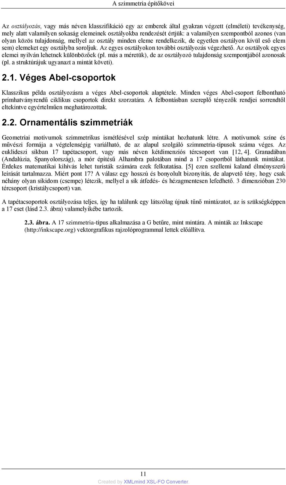 Az egyes osztályokon további osztályozás végezhető. Az osztályok egyes elemei nyilván lehetnek különbözőek (pl. más a méretük), de az osztályozó tulajdonság szempontjából azonosak (pl.