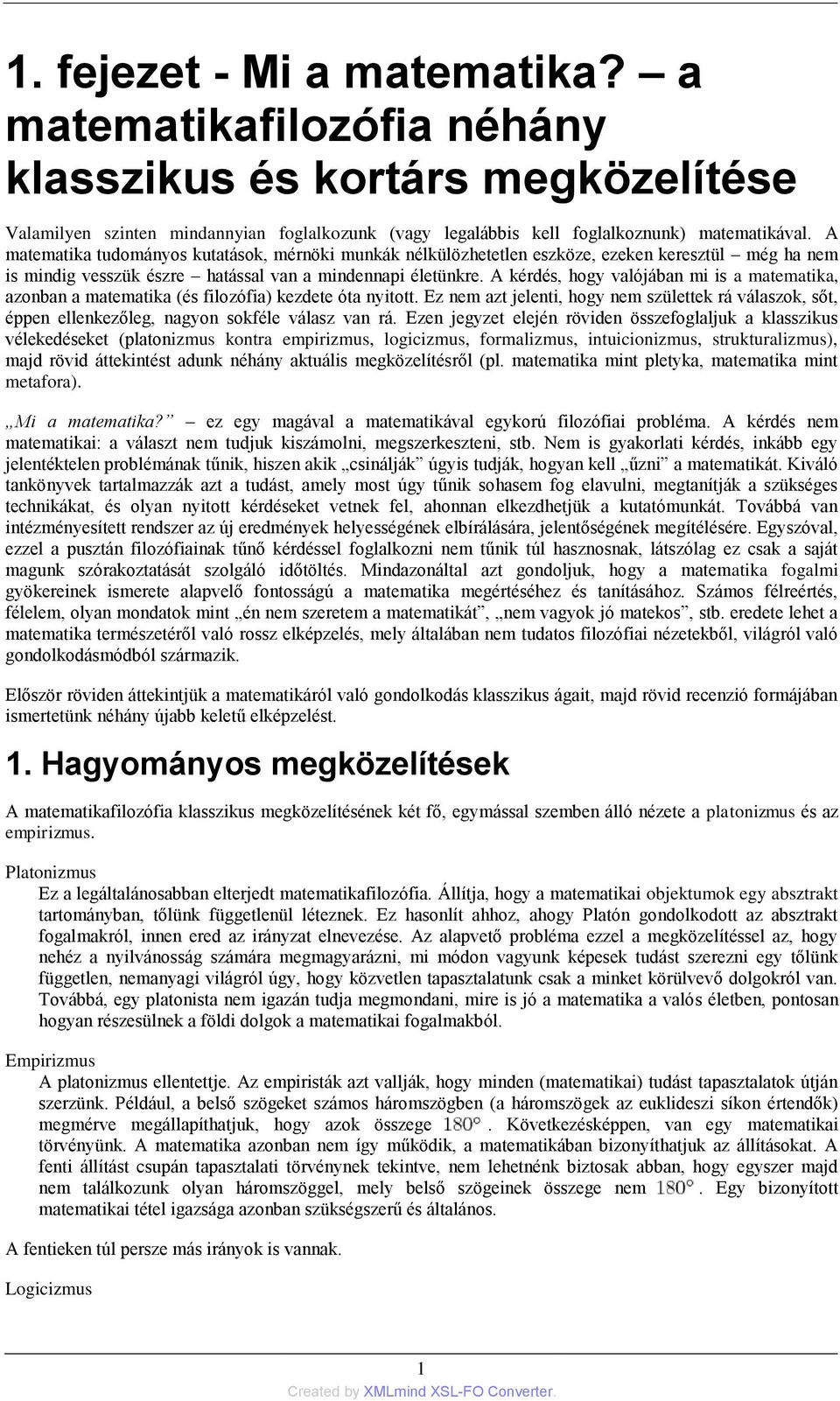 A kérdés, hogy valójában mi is a matematika, azonban a matematika (és filozófia) kezdete óta nyitott.