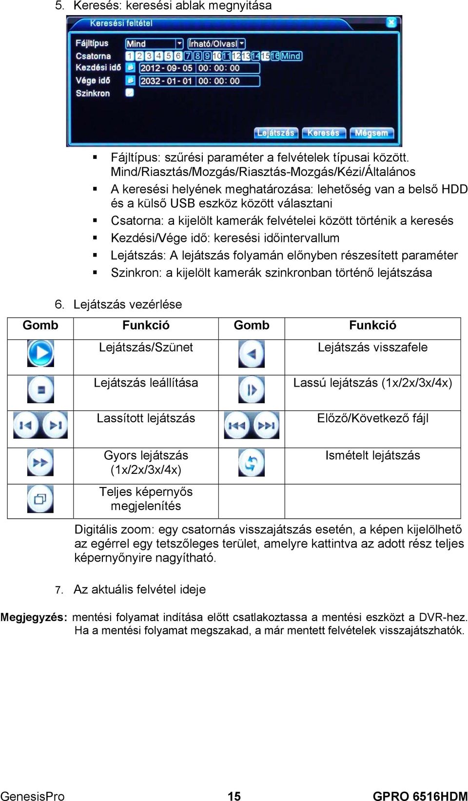 történik a keresés Kezdési/Vége idő: keresési időintervallum Lejátszás: A lejátszás folyamán előnyben részesített paraméter Szinkron: a kijelölt kamerák szinkronban történő lejátszása 6.