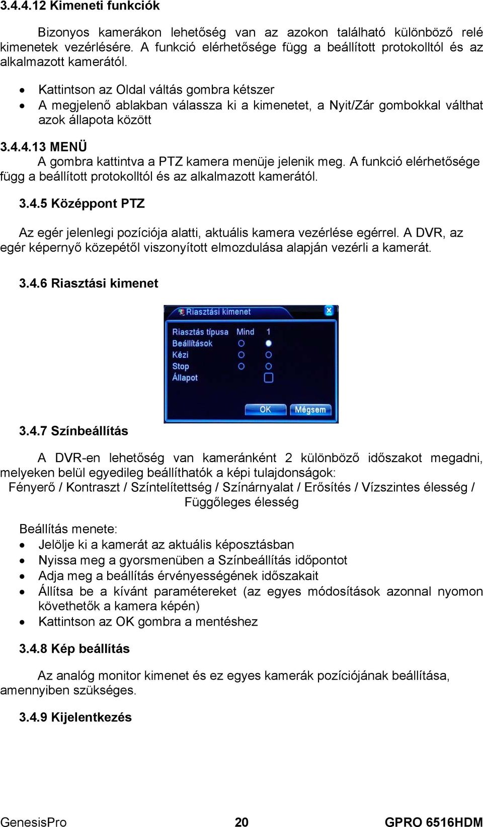 4.13 MENÜ A gombra kattintva a PTZ kamera menüje jelenik meg. A funkció elérhetősége függ a beállított protokolltól és az alkalmazott kamerától. 3.4.5 Középpont PTZ Az egér jelenlegi pozíciója alatti, aktuális kamera vezérlése egérrel.