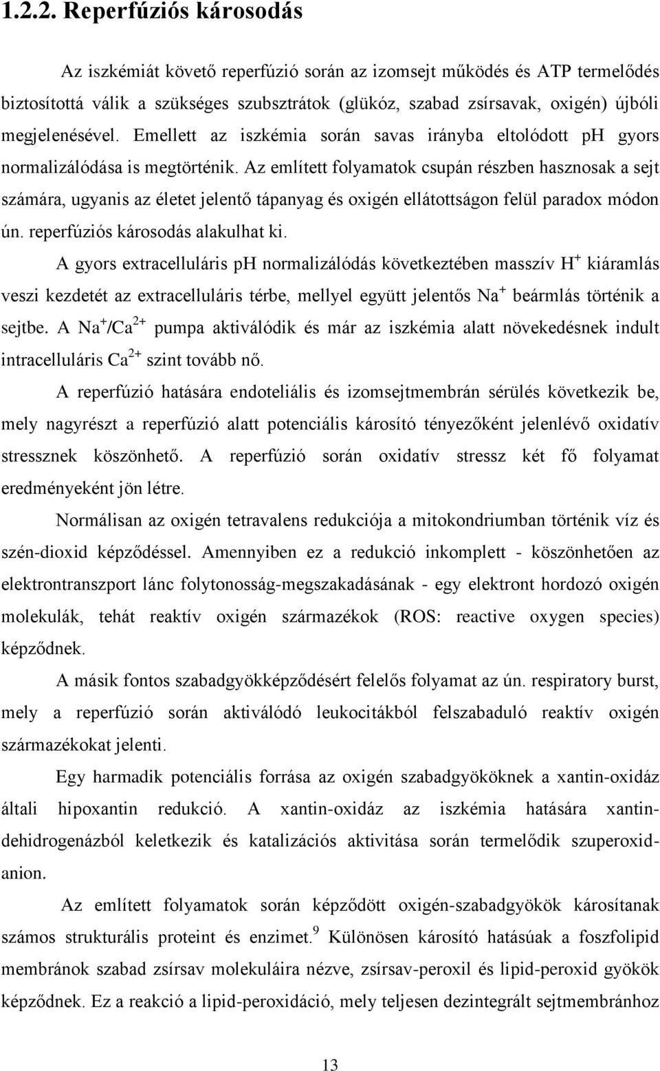 Az említett folyamatok csupán részben hasznosak a sejt számára, ugyanis az életet jelentő tápanyag és oxigén ellátottságon felül paradox módon ún. reperfúziós károsodás alakulhat ki.