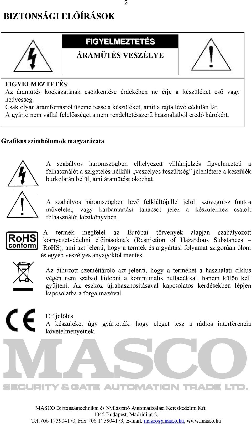 Grafikus szimbólumok magyarázata A szabályos háromszögben elhelyezett villámjelzés figyelmezteti a felhasználót a szigetelés nélküli veszélyes feszültség jelenlétére a készülék burkolatán belül, ami