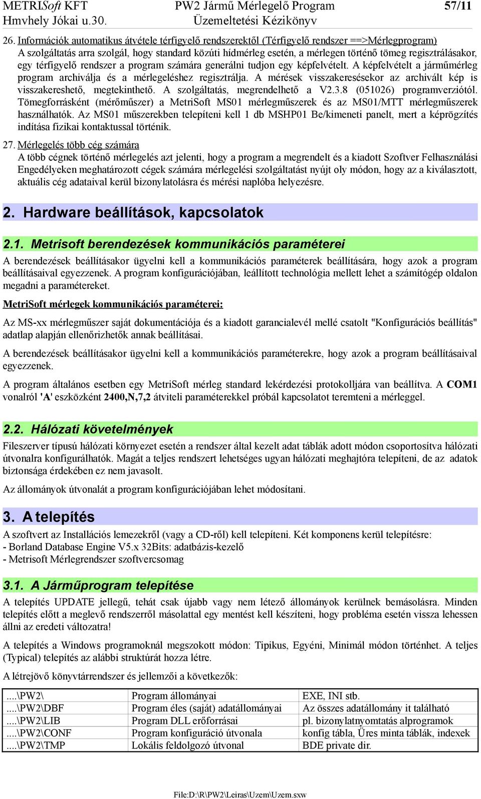 regisztrálásakor, egy térfigyelő rendszer a program számára generálni tudjon egy képfelvételt. A képfelvételt a járműmérleg program archiválja és a mérlegeléshez regisztrálja.
