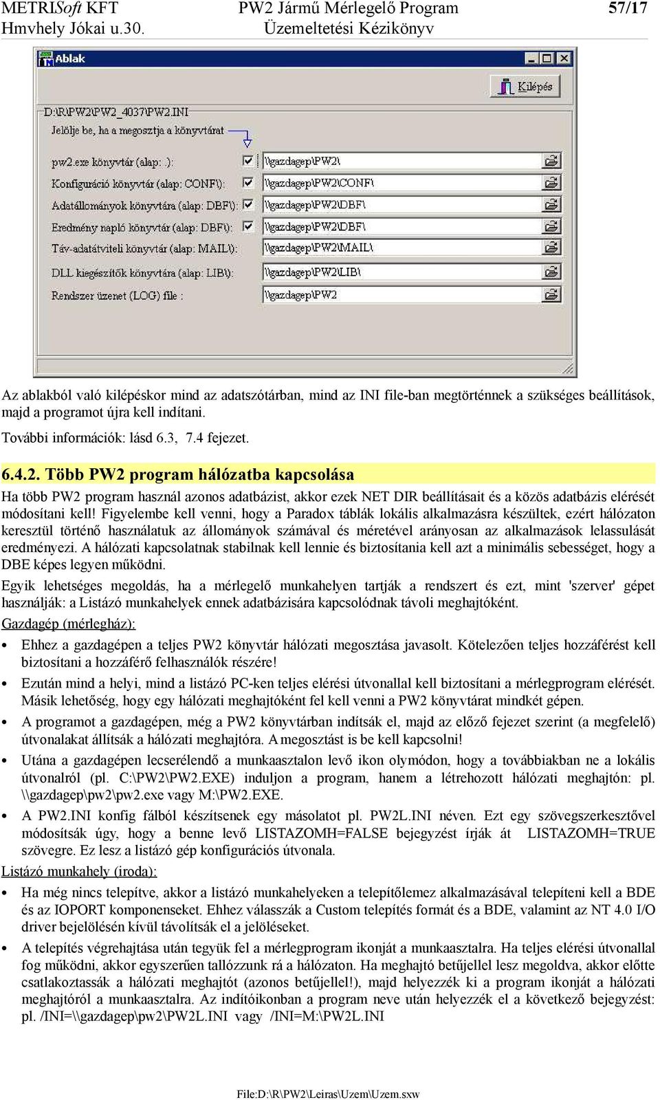 Több PW2 program hálózatba kapcsolása Ha több PW2 program használ azonos adatbázist, akkor ezek NET DIR beállításait és a közös adatbázis elérését módosítani kell!