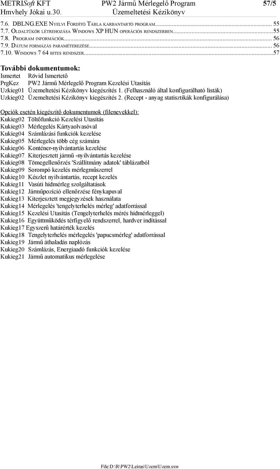 ..57 További dokumentumok: Ismertet Rövid Ismertető PrgKez PW2 Jármű Mérlegelő Program Kezelési Utasítás Uzkieg01 kiegészítés 1. (Felhasználó által konfigurálható listák) Uzkieg02 kiegészítés 2.