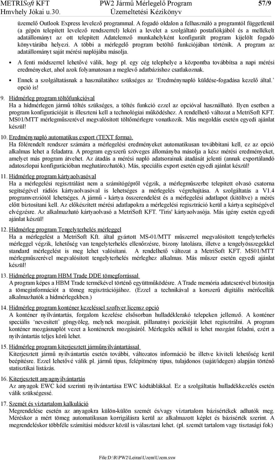 Adatelemző munkahelyként konfigurált program kijelölt fogadó könyvtárába helyezi. A többi a mérlegelő program betöltő funkciójában történik. A program az adatállományt saját mérési naplójába másolja.