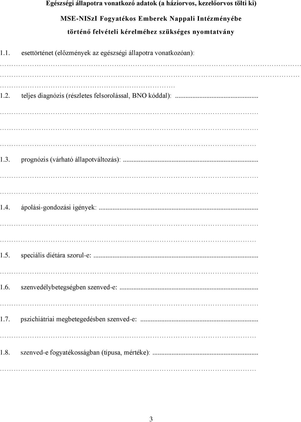 teljes diagnózis (részletes felsorolással, BNO kóddal):... 1.3. prognózis (várható állapotváltozás):... 1.4. ápolási-gondozási igények:... 1.5.