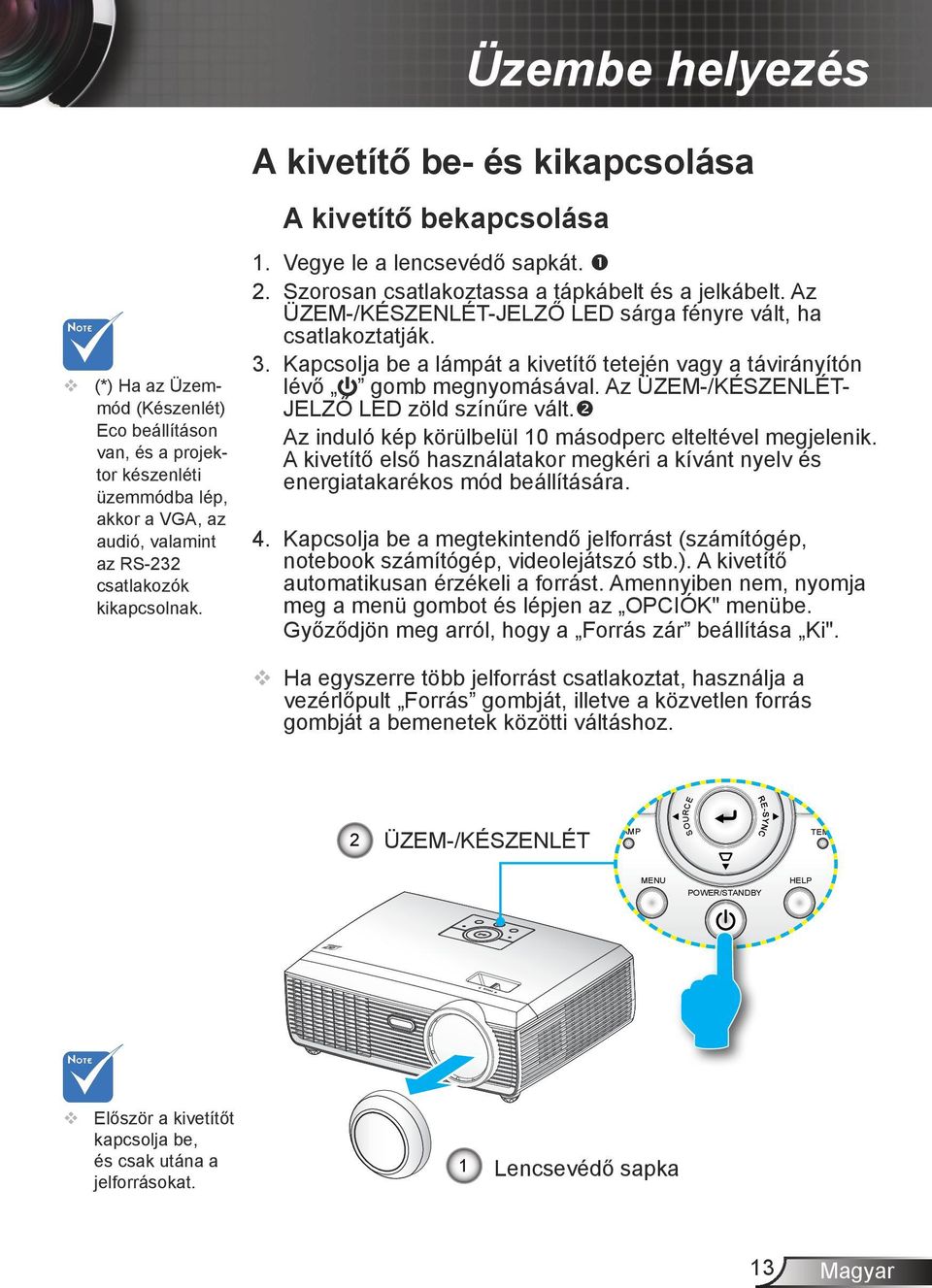 Az ÜZEM-/KÉSZENLÉT-JELZŐ LED sárga fényre vált, ha csatlakoztatják. 3. Kapcsolja be a lámpát a kivetítő tetején vagy a távirányítón lévő gomb megnyomásával.