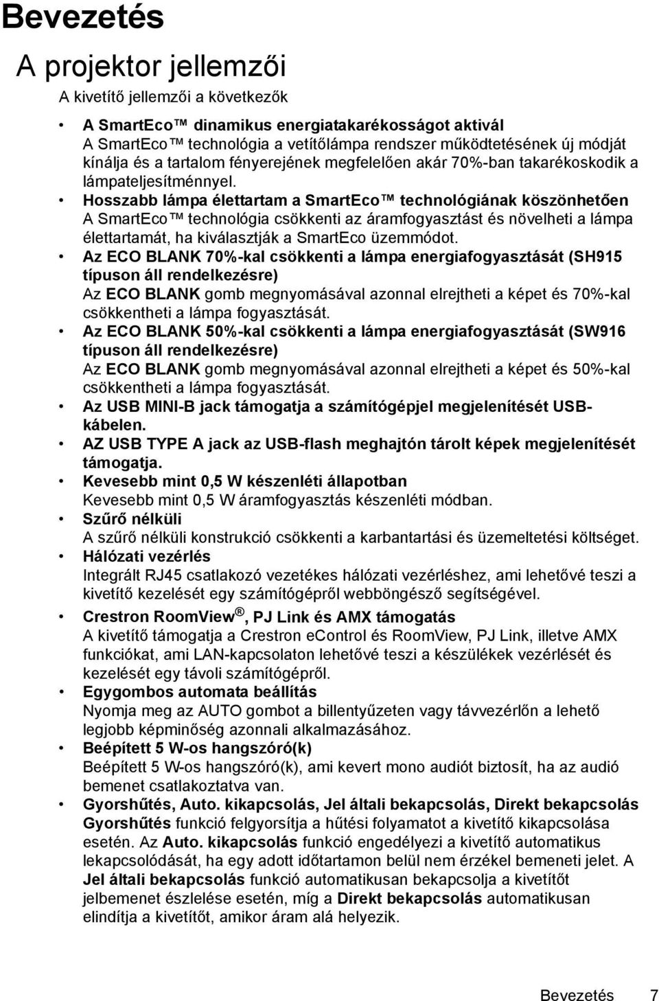 Hosszabb lámpa élettartam a SmartEco technológiának köszönhetően A SmartEco technológia csökkenti az áramfogyasztást és növelheti a lámpa élettartamát, ha kiválasztják a SmartEco üzemmódot.