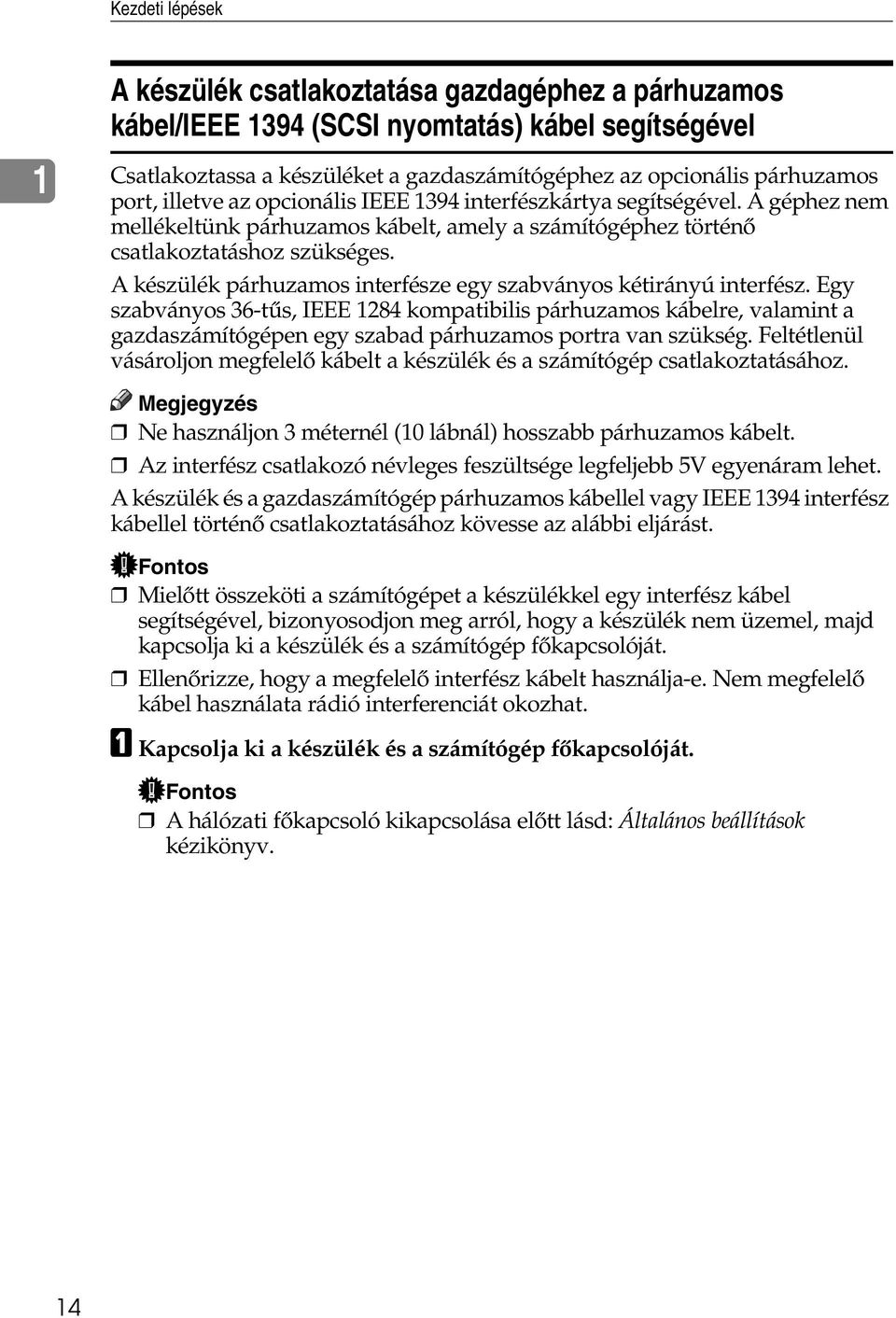 A készülék párhuzamos interfésze egy szabványos kétirányú interfész.