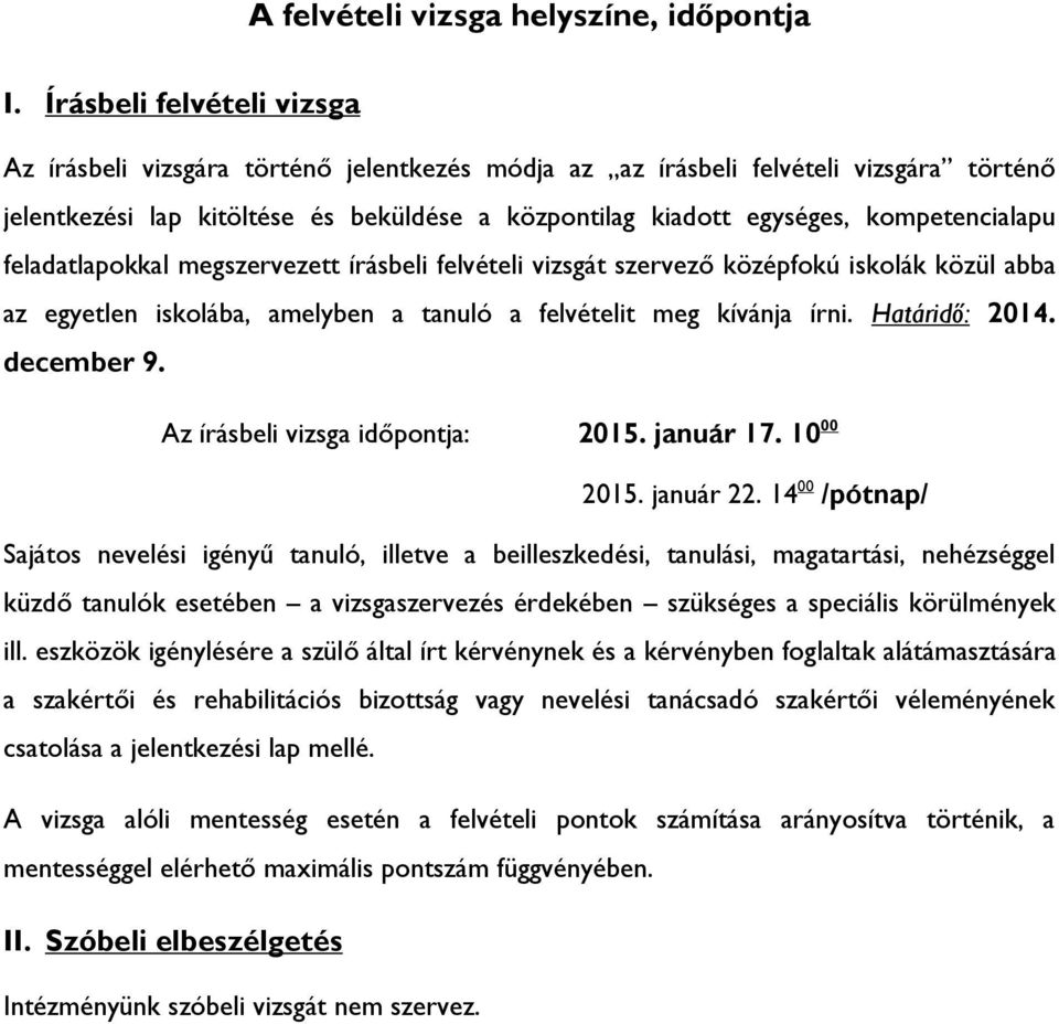 kompetencialapu feladatlapokkal megszervezett írásbeli felvételi vizsgát szervező középfokú iskolák közül abba az egyetlen iskolába, amelyben a tanuló a felvételit meg kívánja írni. Határidő: 2014.