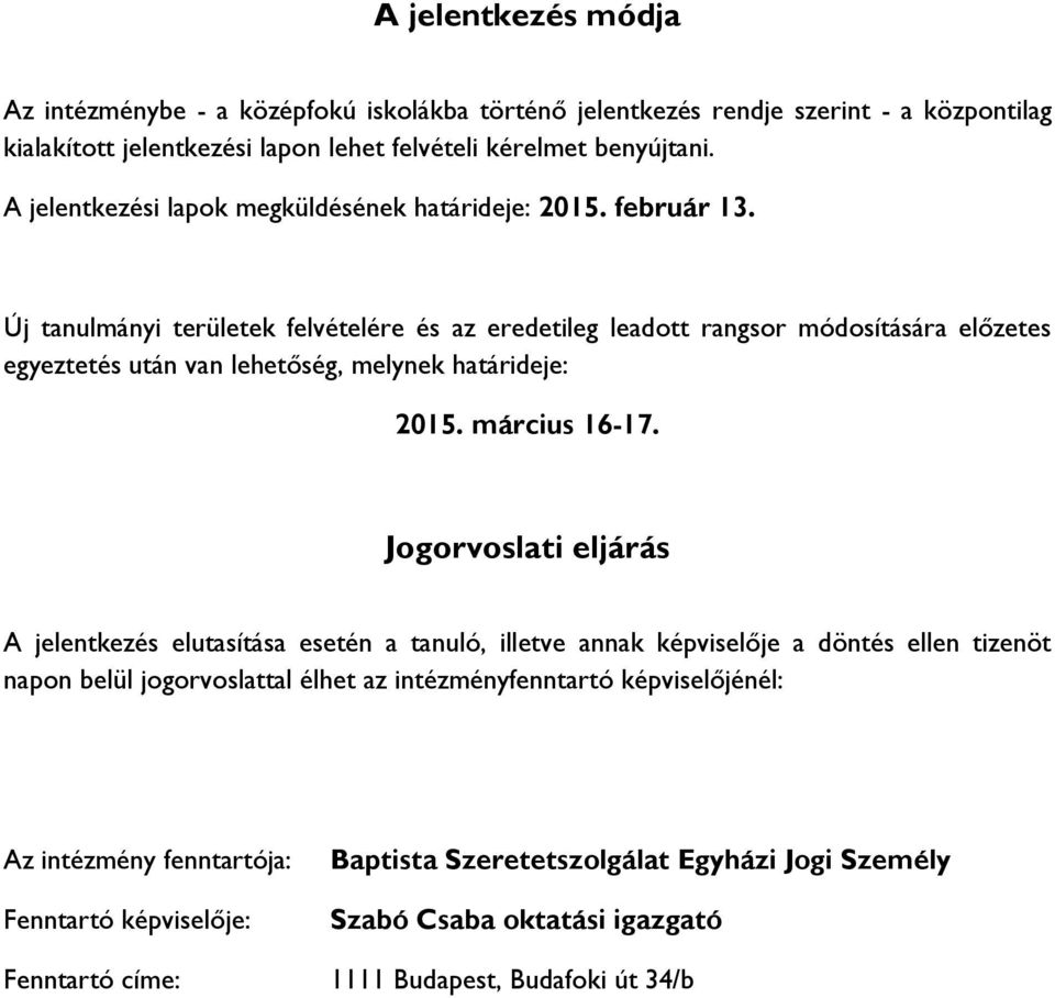 Új tanulmányi területek felvételére és az eredetileg leadott rangsor módosítására előzetes egyeztetés után van lehetőség, melynek határideje: 2015. március 16-17.