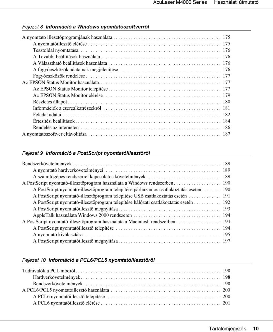 ............................................ 176 A fogyóeszközök adatainak megjelenítése......................................... 176 Fogyóeszközök rendelése...................................................... 177 Az EPSON Status Monitor használata.