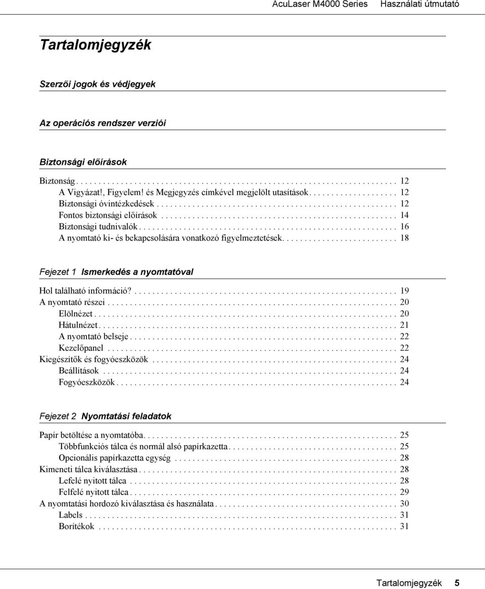 .................................................... 14 Biztonsági tudnivalók.......................................................... 16 A nyomtató ki- és bekapcsolására vonatkozó figyelmeztetések.