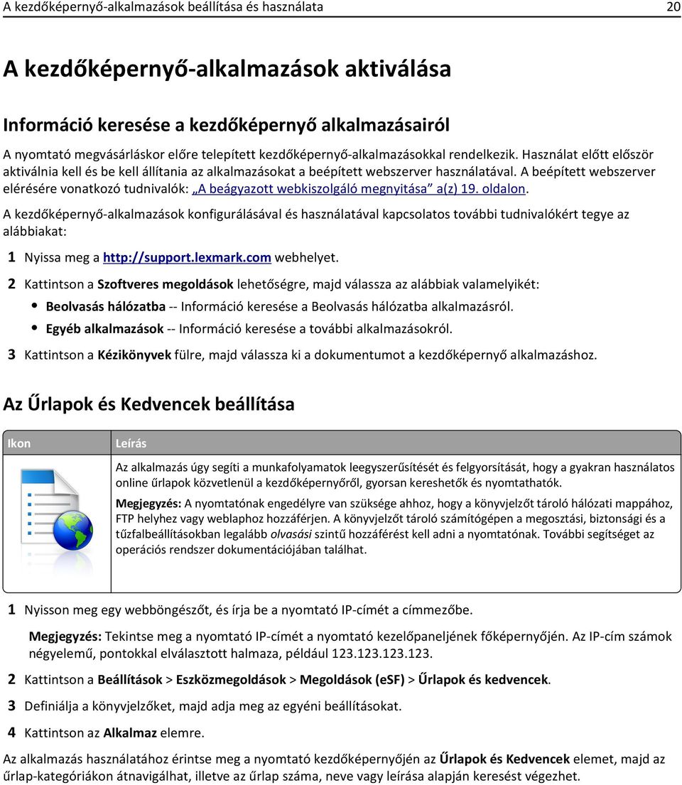 A beépített webszerver elérésére vonatkozó tudnivalók: A beágyazott webkiszolgáló megnyitása a(z) 19. oldalon.