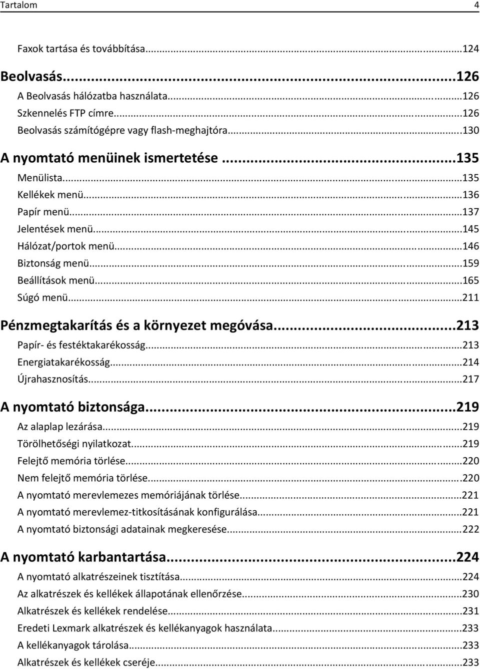 ..211 Pénzmegtakarítás és a környezet megóvása...213 Papír- és festéktakarékosság...213 Energiatakarékosság...214 Újrahasznosítás...217 A nyomtató biztonsága...219 Az alaplap lezárása.