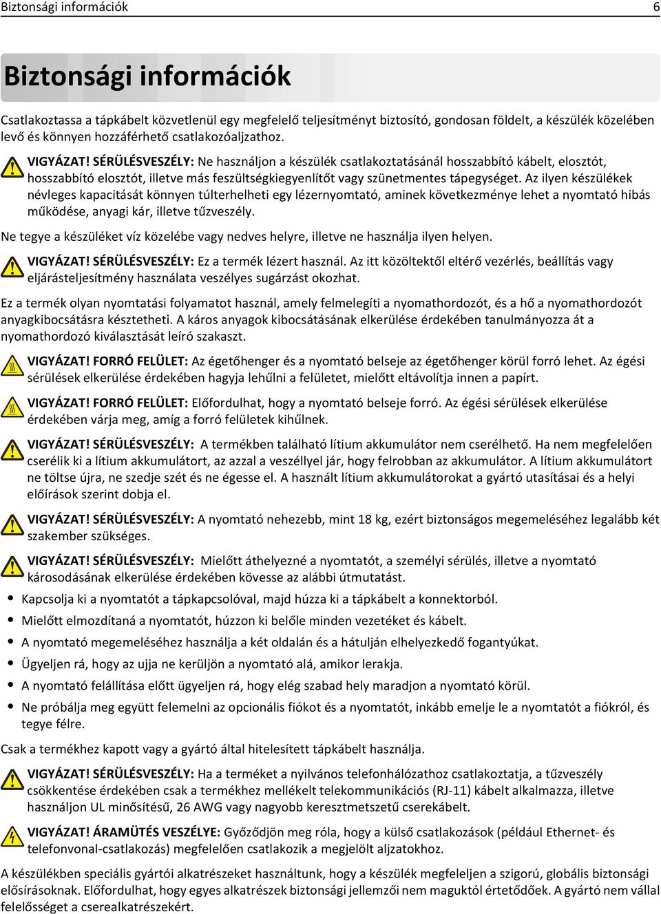 SÉRÜLÉSVESZÉLY: Ne használjon a készülék csatlakoztatásánál hosszabbító kábelt, elosztót, hosszabbító elosztót, illetve más feszültségkiegyenlítőt vagy szünetmentes tápegységet.
