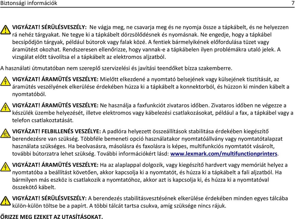 A fentiek bármelyikének előfordulása tüzet vagy áramütést okozhat. Rendszeresen ellenőrizze, hogy vannak-e a tápkábelen ilyen problémákra utaló jelek.